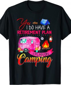 Yes I Do Have A Retirement Plan I Plan On Camping T-Shirt