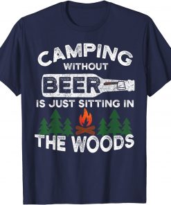 Camping Without Beer Is Just Sitting In The Woods T-Shirt T-Shirt